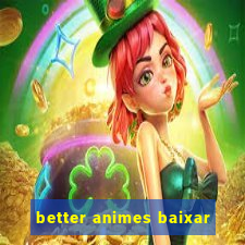 better animes baixar